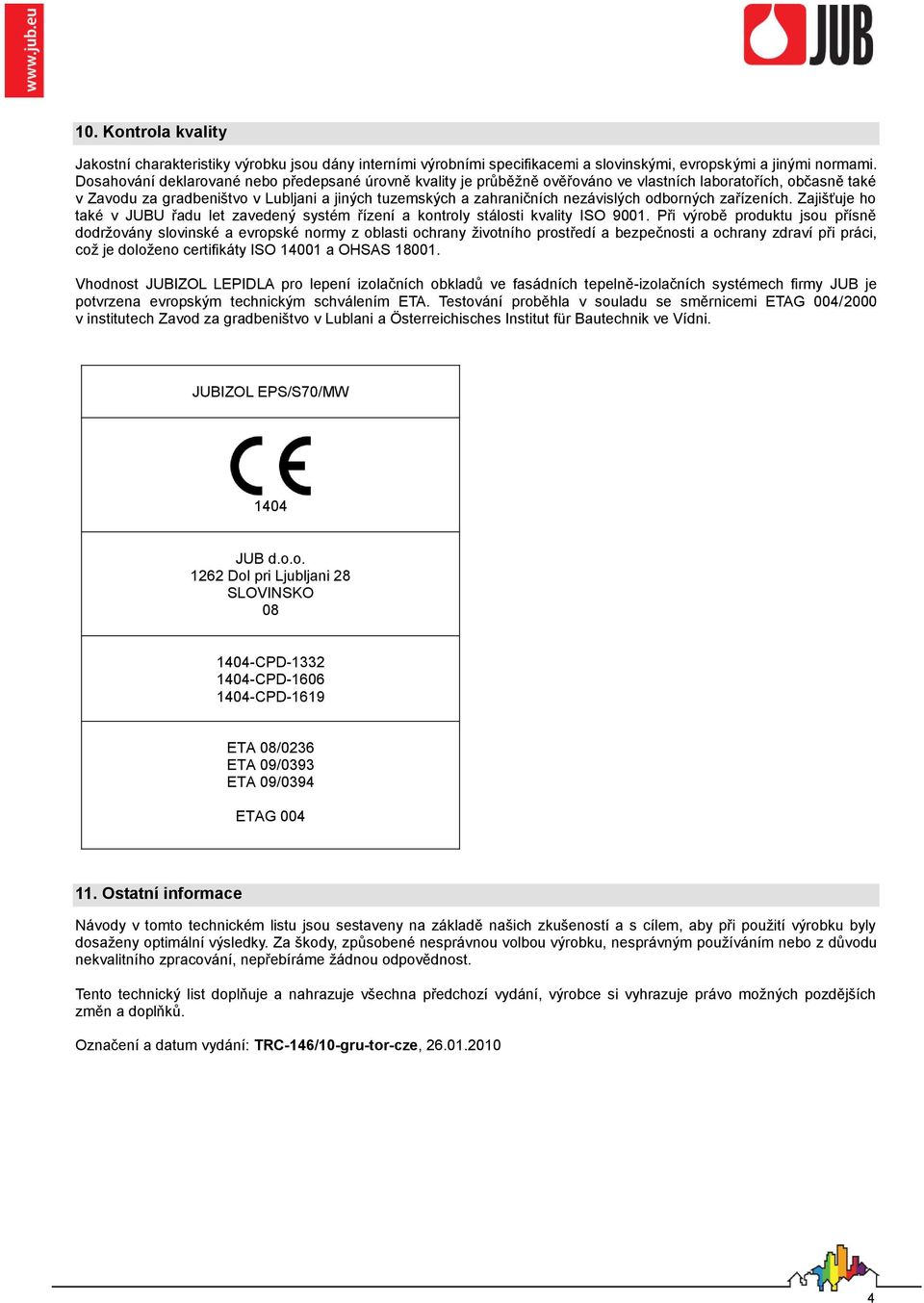 odborných zařízeních. Zajišťuje ho také v JUBU řadu let zavedený systém řízení a kontroly stálosti kvality ISO 9001.