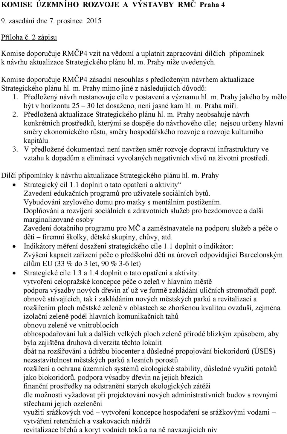 Komise doporučuje RMČP4 zásadní nesouhlas s předloženým návrhem aktualizace Strategického plánu hl. m. Prahy mimo jiné z následujících důvodů: 1.