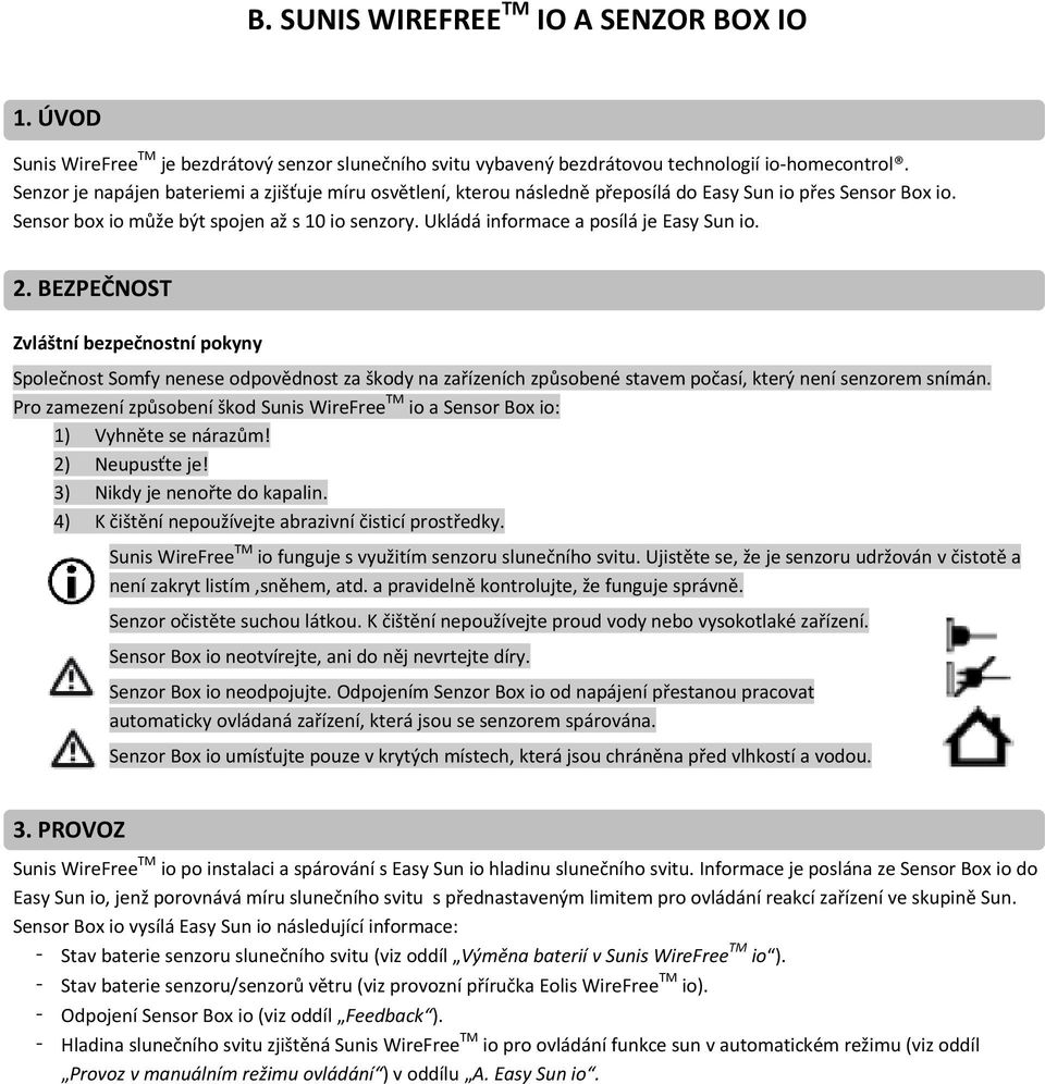 Ukládá informace a posílá je Easy Sun io. 2. BEZPEČNOST Zvláštní bezpečnostní pokyny Společnost Somfy nenese odpovědnost za škody na zařízeních způsobené stavem počasí, který není senzorem snímán.