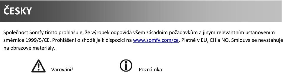 1999/5/CE. Prohlášení o shodě je k dispozici na www.somfy.com/ce.