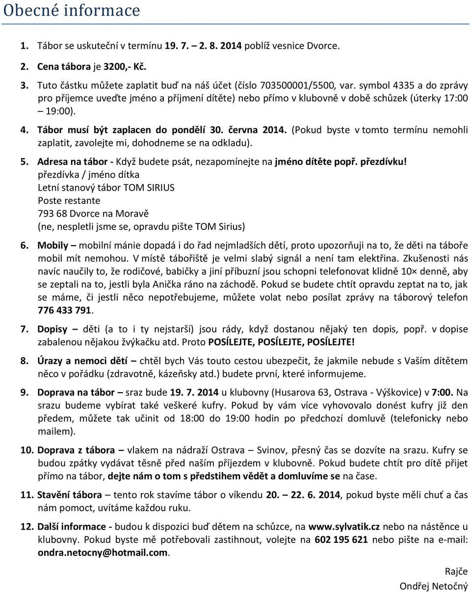 (Pokud byste v tomto termínu nemohli zaplatit, zavolejte mi, dohodneme se na odkladu). 5. Adresa na tábor - Když budete psát, nezapomínejte na jméno dítěte popř. přezdívku!