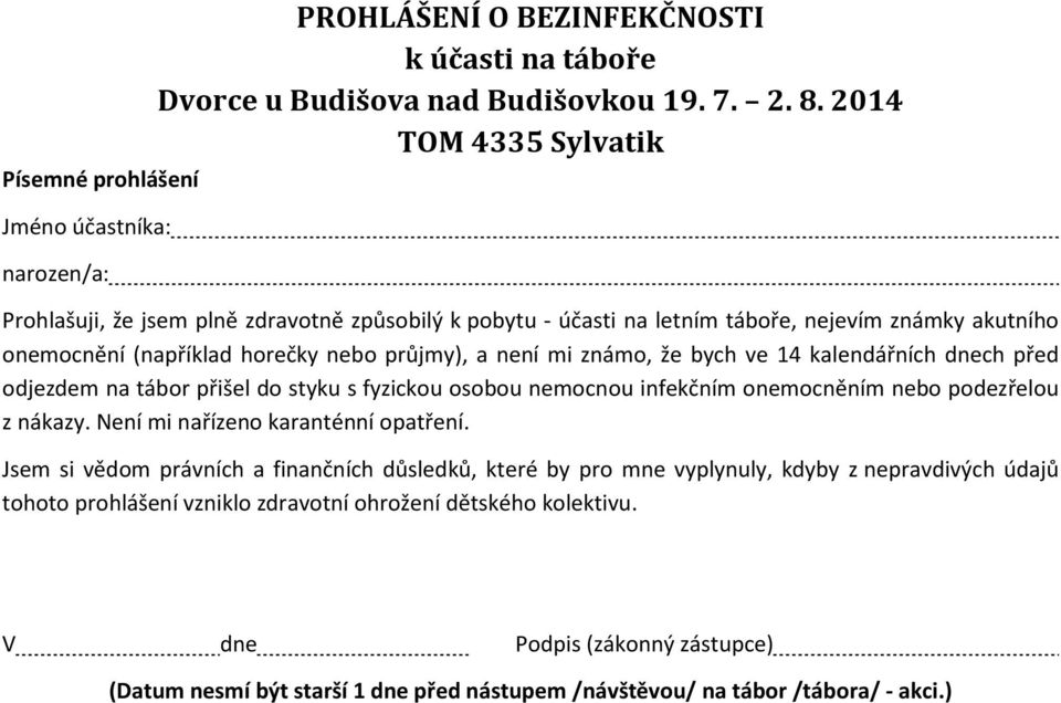 horečky nebo průjmy), a není mi známo, že bych ve 14 kalendářních dnech před odjezdem na tábor přišel do styku s fyzickou osobou nemocnou infekčním onemocněním nebo podezřelou z nákazy.