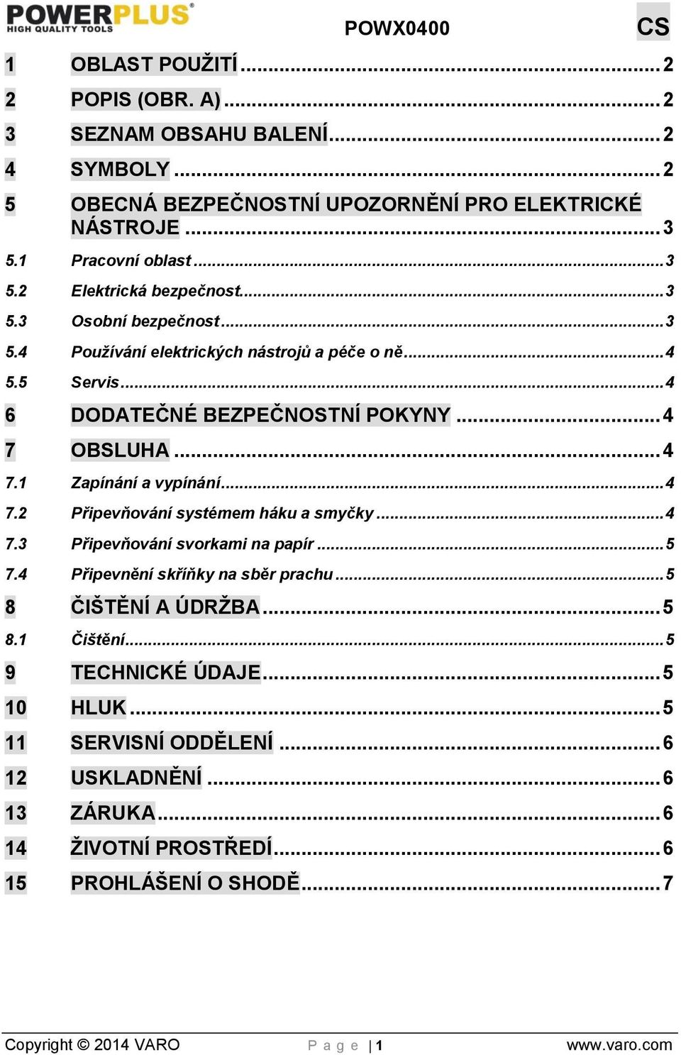 .. 4 7.3 Připevňování svorkami na papír... 5 7.4 Připevnění skříňky na sběr prachu... 5 8 ČIŠTĚNÍ A ÚDRŽBA... 5 8.1 Čištění... 5 9 TECHNICKÉ ÚDAJE... 5 10 HLUK... 5 11 SERVISNÍ ODDĚLENÍ.