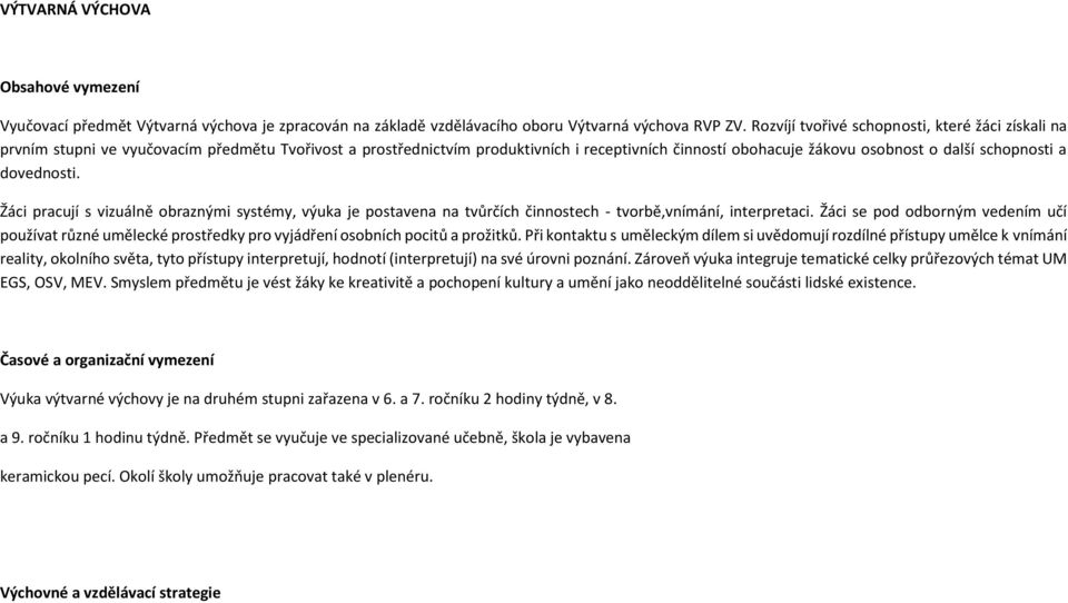 dovednosti. Žáci pracují s vizuálně obraznými systémy, výuka je postavena na tvůrčích činnostech - tvorbě,vnímání, interpretaci.