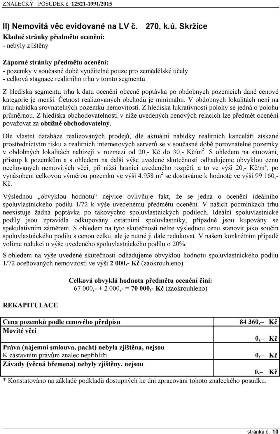 segmentu Z hlediska segmentu trhu k datu ocenění obecně poptávka po obdobných pozemcích dané cenové kategorie je menší. Četnost realizovaných obchodů je minimální.