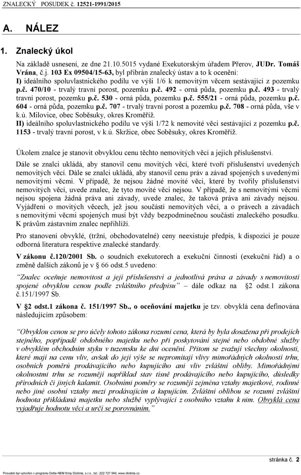 č. 492 - orná půda, pozemku p.č. 493 - trvalý travní porost, pozemku p.č. 530 - orná půda, pozemku p.č. 555/21 - orná půda, pozemku p.č. 604 - orná půda, pozemku p.č. 707 - trvalý travní porost a pozemku p.