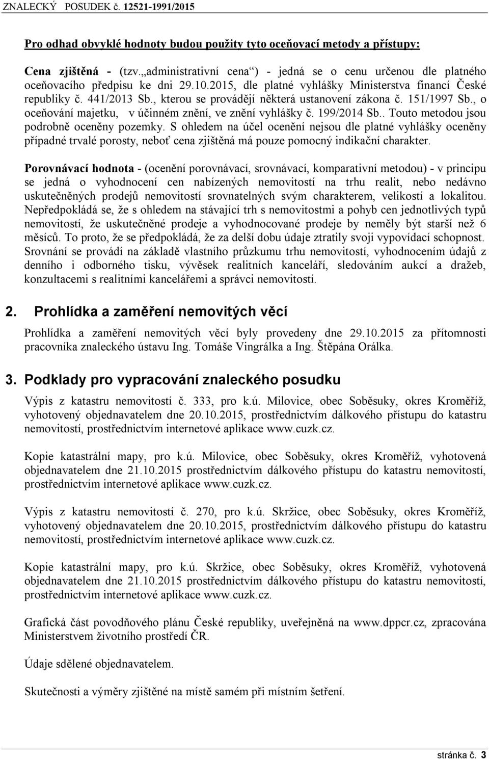 , o oceňování majetku, v účinném znění, ve znění vyhlášky č. 199/2014 Sb.. Touto metodou jsou podrobně oceněny pozemky.