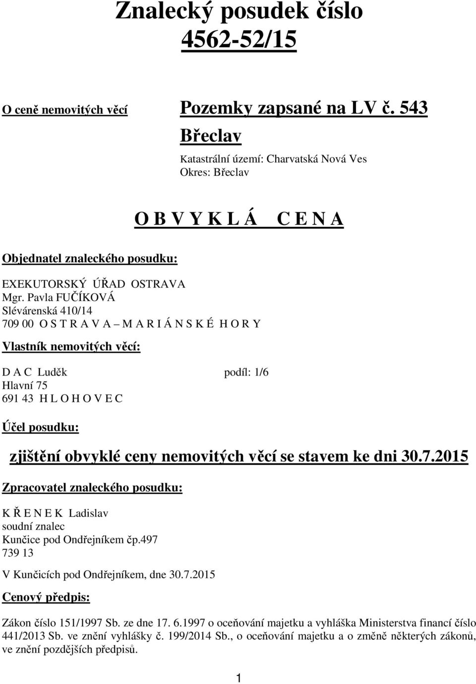 Pavla FUČÍKOVÁ Slévárenská 410/14 709 00 O S T R A V A M A R I Á N S K É H O R Y Vlastník nemovitých věcí: D A C Luděk podíl: 1/6 Hlavní 75 691 43 H L O H O V E C Účel posudku: zjištění obvyklé ceny