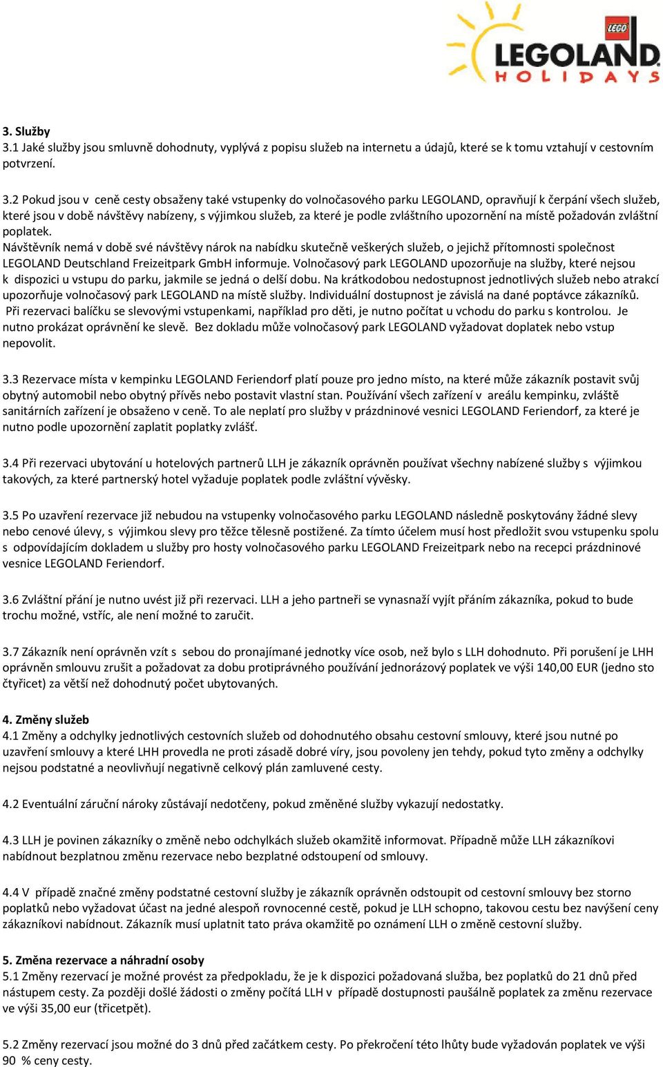 2 Pokud jsou v ceně cesty obsaženy také vstupenky do volnočasového parku LEGOLAND, opravňují k čerpání všech služeb, které jsou v době návštěvy nabízeny, s výjimkou služeb, za které je podle
