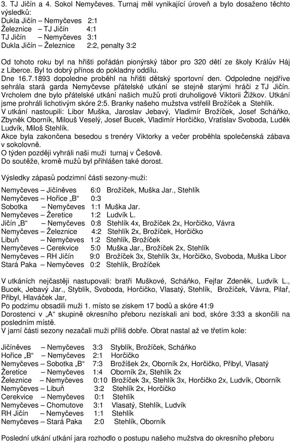 hřišti pořádán pionýrský tábor pro 320 dětí ze školy Králův Háj z Liberce. Byl to dobrý přínos do pokladny oddílu. Dne 16.7.1893 dopoledne proběhl na hřišti dětský sportovní den.