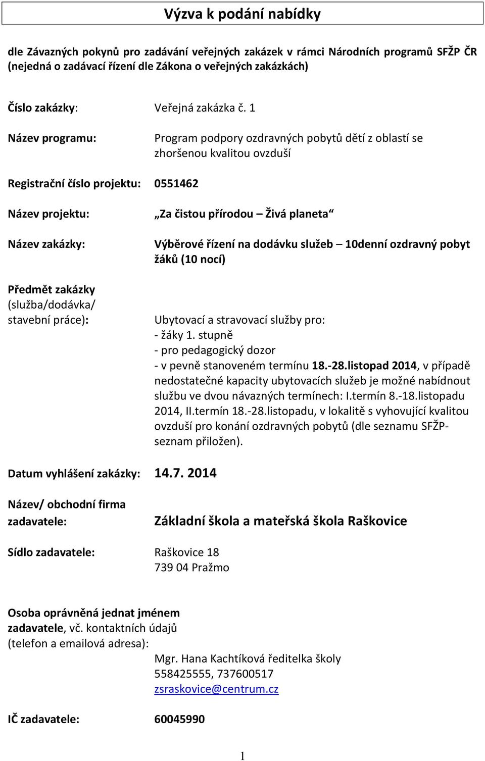 1 Název programu: Program podpory ozdravných pobytů dětí z oblastí se zhoršenou kvalitou ovzduší Registrační číslo projektu: 0551462 Název projektu: Název zakázky: Předmět zakázky (služba/dodávka/