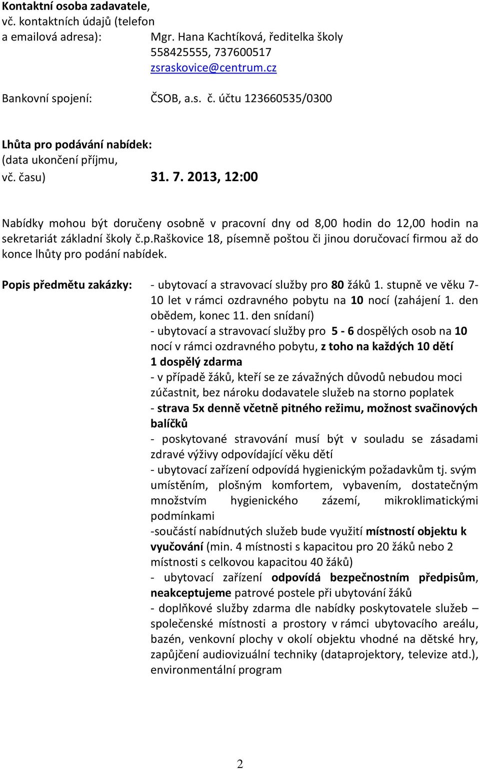 2013, 12:00 Nabídky mohou být doručeny osobně v pracovní dny od 8,00 hodin do 12,00 hodin na sekretariát základní školy č.p.raškovice 18, písemně poštou či jinou doručovací firmou až do konce lhůty pro podání nabídek.