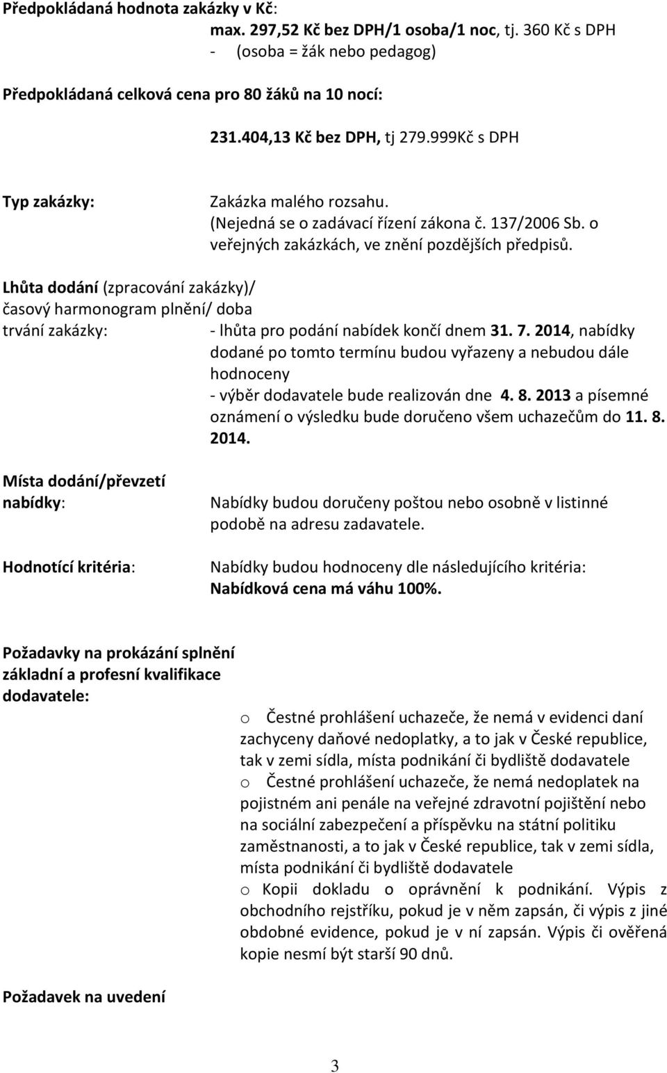 Lhůta dodání (zpracování zakázky)/ časový harmonogram plnění/ doba trvání zakázky: - lhůta pro podání nabídek končí dnem 31. 7.