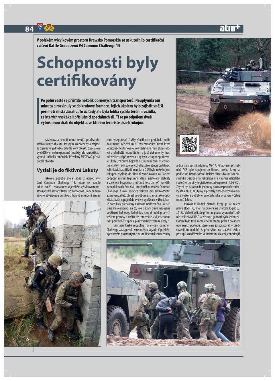 To už tady ale byla lehká rychlá terénní vozidla, ze kterých vyskákali příslušníci speciálních sil. Ti se po odpálení dveří výbušninou drali do objektu, ve kterém teroristé drželi rukojmí.