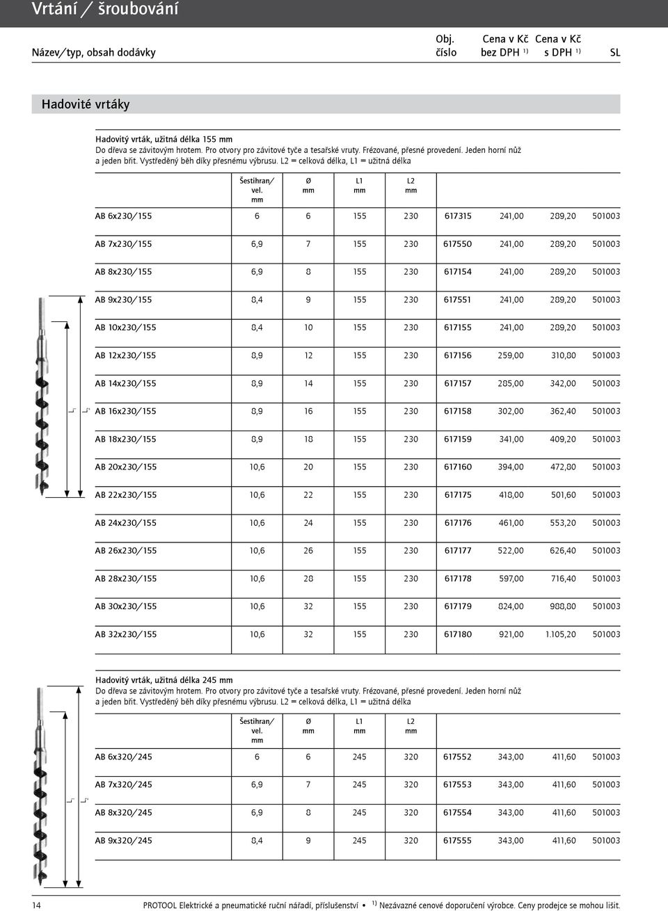 Ø L1 L2 AB 6x230/155 6 6 155 230 617315 241,00 289,20 501003 AB 7x230/155 6,9 7 155 230 617550 241,00 289,20 501003 AB 8x230/155 6,9 8 155 230 617154 241,00 289,20 501003 AB 9x230/155 8,4 9 155 230