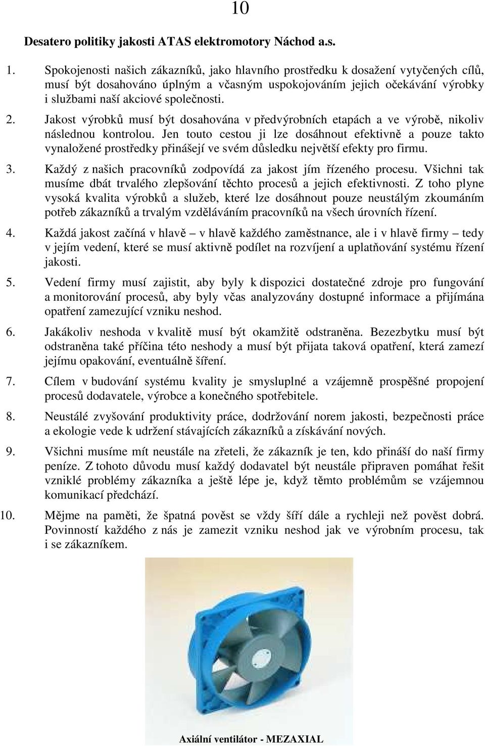 Jakost výrobků musí být dosahována v předvýrobních etapách a ve výrobě, nikoliv následnou kontrolou.