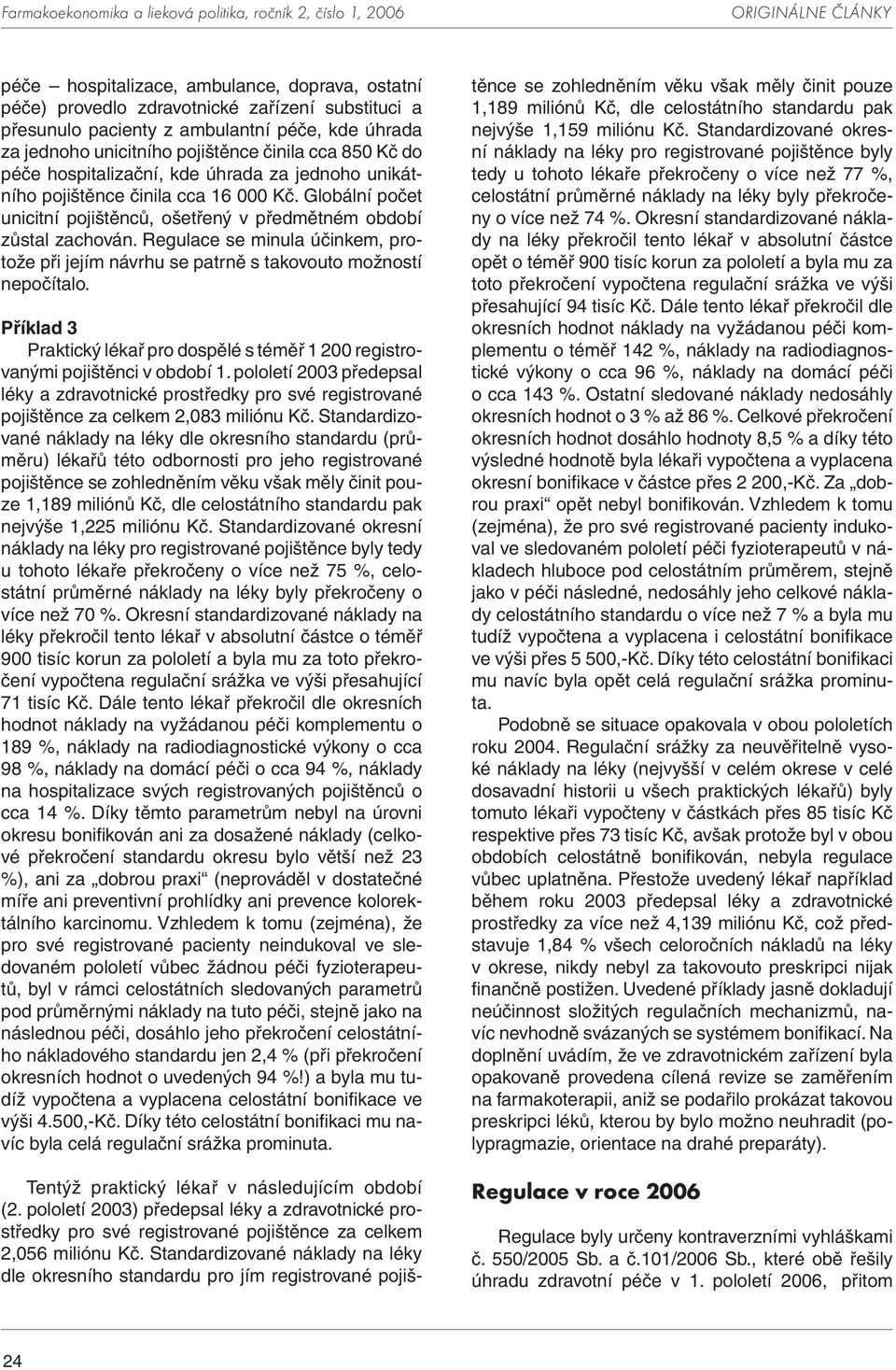 Regulace se minula účinkem, protože při jejím návrhu se patrně s takovouto možností nepočítalo. Příklad 3 Praktický lékař pro dospělé s téměř 1 200 registrovanými pojištěnci v období 1.