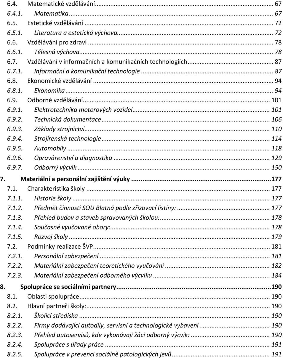 Technická dokumentace... 106 6.9.3. Základy strojnictví... 110 6.9.4. Strojírenská technologie... 114 6.9.5. Automobily... 118 6.9.6. Opravárenství a diagnostika... 129 6.9.7. Odborný výcvik... 150 7.