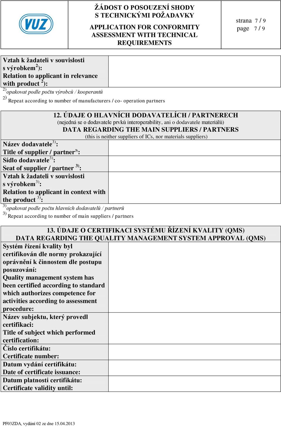 ÚDAJE O HLAVNÍCH DODAVATELÍCH / PARTNERECH (nejedná se o dodavatele prvků interoperability, ani o dodavatele materiálů) DATA REGARDING THE MAIN SUPPLIERS / PARTNERS (this is neither suppliers of ICs,