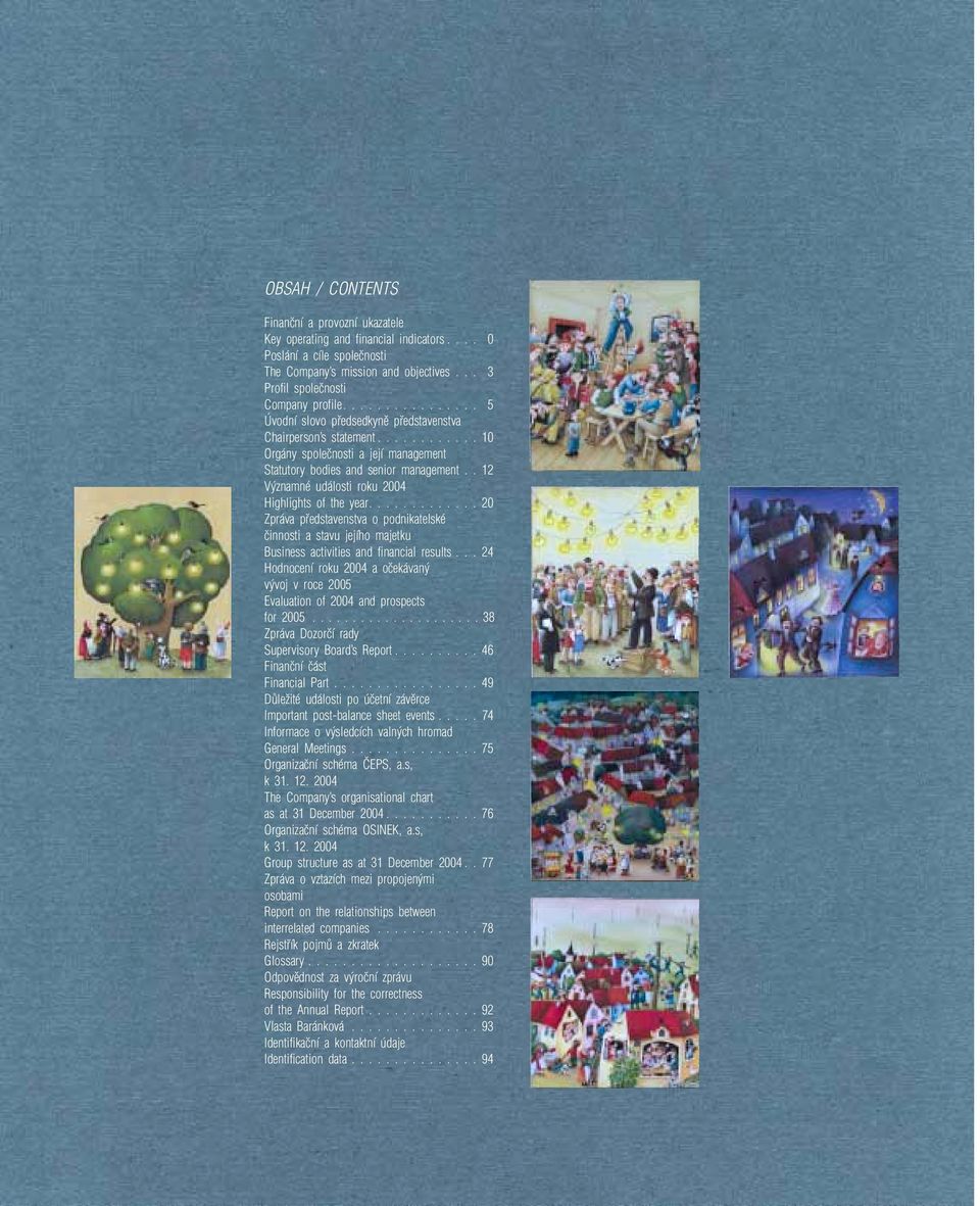 . 12 V znamné události roku 2004 Highlights of the year............. 20 Zpráva pfiedstavenstva o podnikatelské ãinnosti a stavu jejího majetku Business activities and financial results.