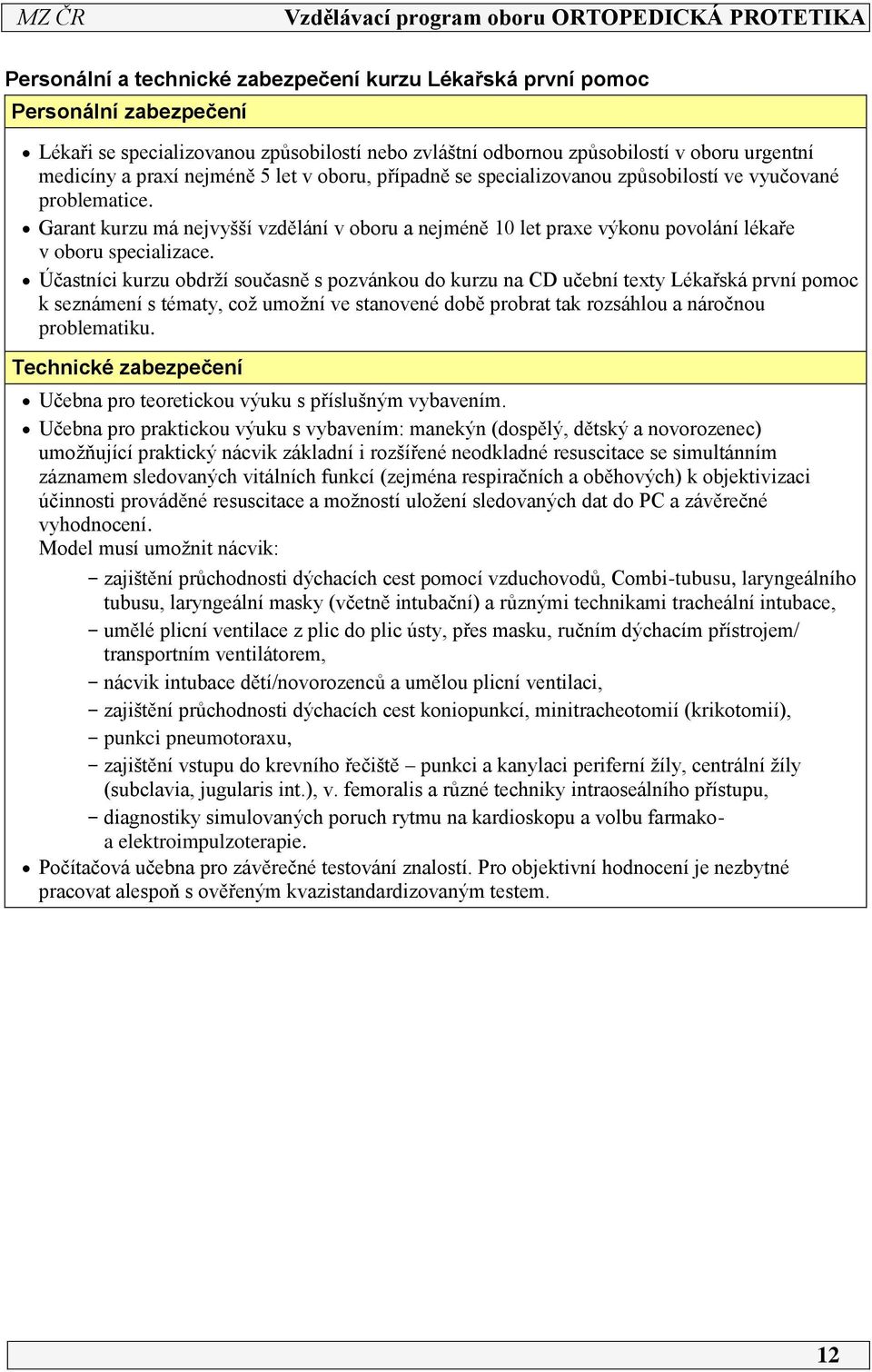 Účastníci kurzu obdrží současně s pozvánkou do kurzu na CD učební texty Lékařská první pomoc k seznámení s tématy, což umožní ve stanovené době probrat tak rozsáhlou a náročnou problematiku.