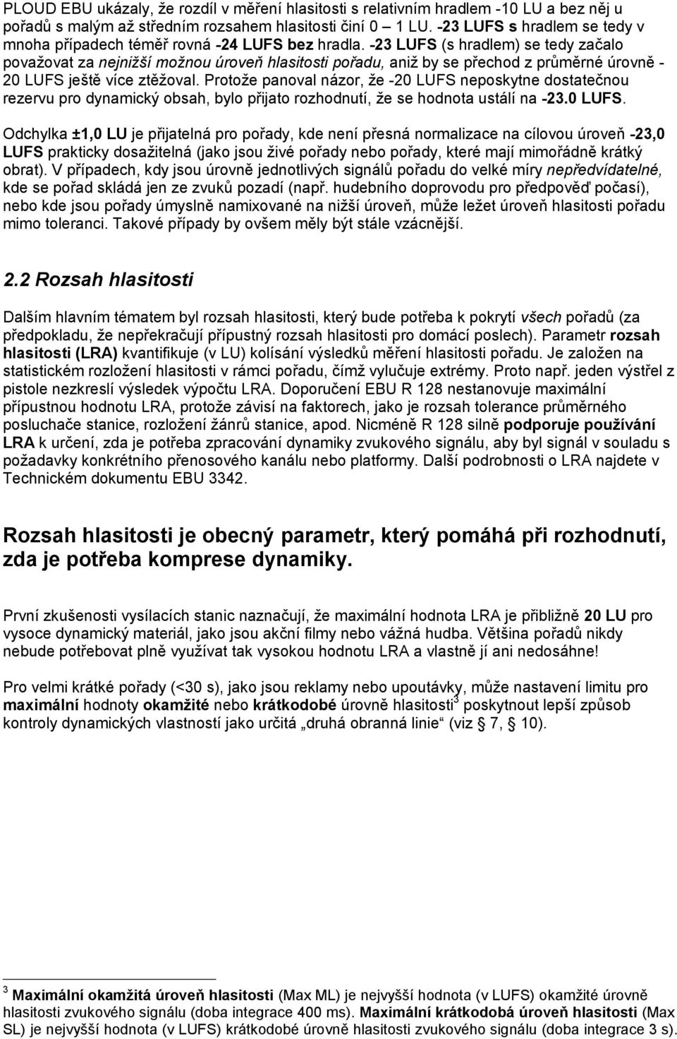 -23 LUFS (s hradlem) se tedy začalo považovat za nejnižší možnou úroveň hlasitosti pořadu, aniž by se přechod z průměrné úrovně - 20 LUFS ještě více ztěžoval.