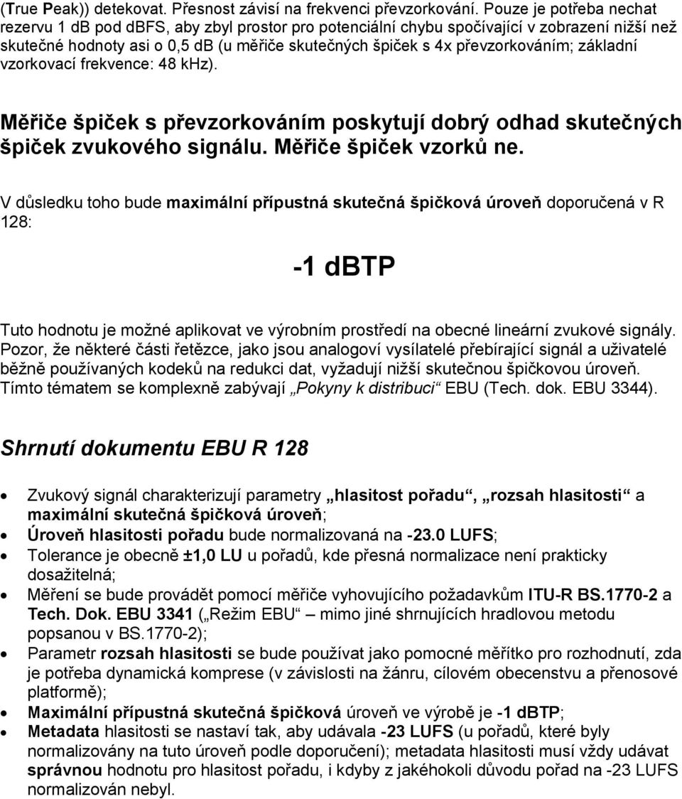 základní vzorkovací frekvence: 48 khz). Měřiče špiček s převzorkováním poskytují dobrý odhad skutečných špiček zvukového signálu. Měřiče špiček vzorků ne.