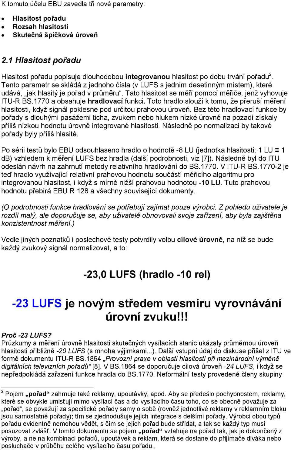 Tento parametr se skládá z jednoho čísla (v LUFS s jedním desetinným místem), které udává, jak hlasitý je pořad v průměru. Tato hlasitost se měří pomocí měřiče, jenž vyhovuje ITU-R BS.