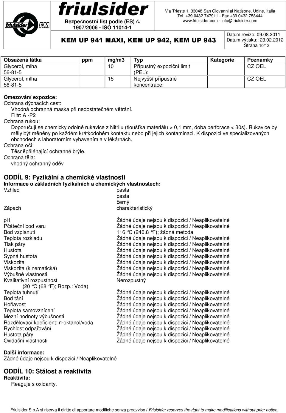 Filtr: A -P2 Ochrana rukou: Doporučují se chemicky odolné rukavice z Nitrilu (tloušťka materiálu > 0,1 mm, doba perforace < 30s).