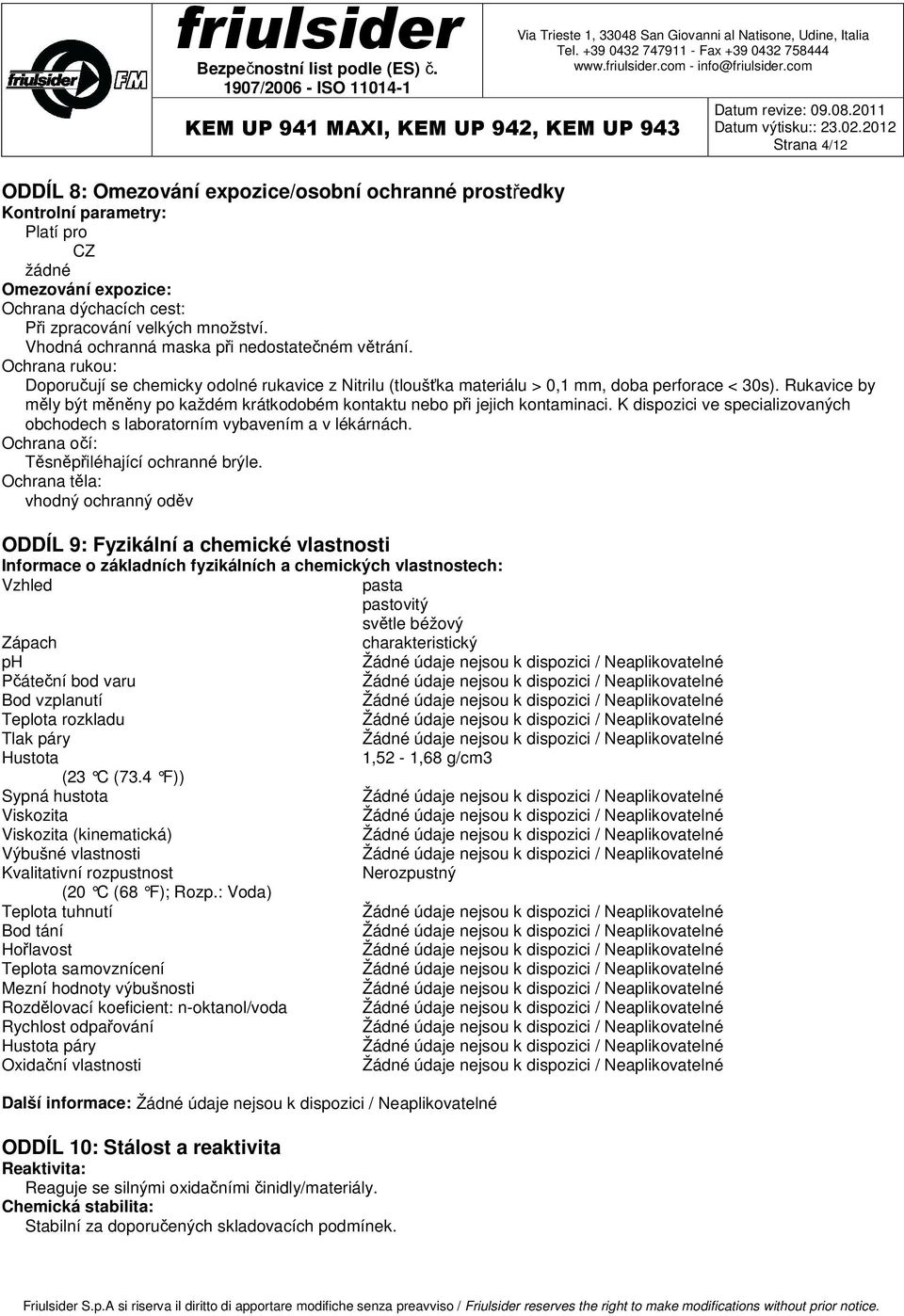 Rukavice by měly být měněny po každém krátkodobém kontaktu nebo při jejich kontaminaci. K dispozici ve specializovaných obchodech s laboratorním vybavením a v lékárnách.