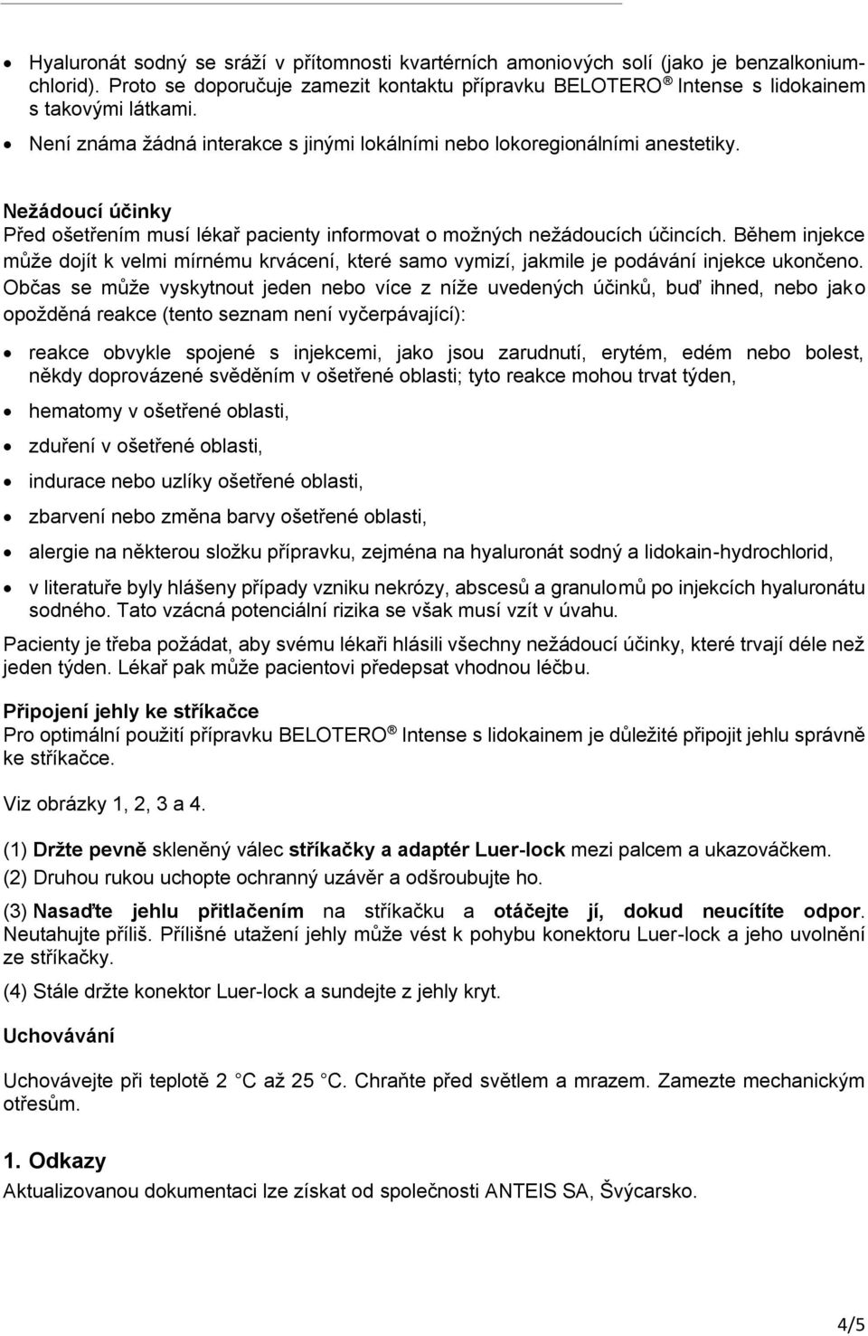 Během injekce může dojít k velmi mírnému krvácení, které samo vymizí, jakmile je podávání injekce ukončeno.