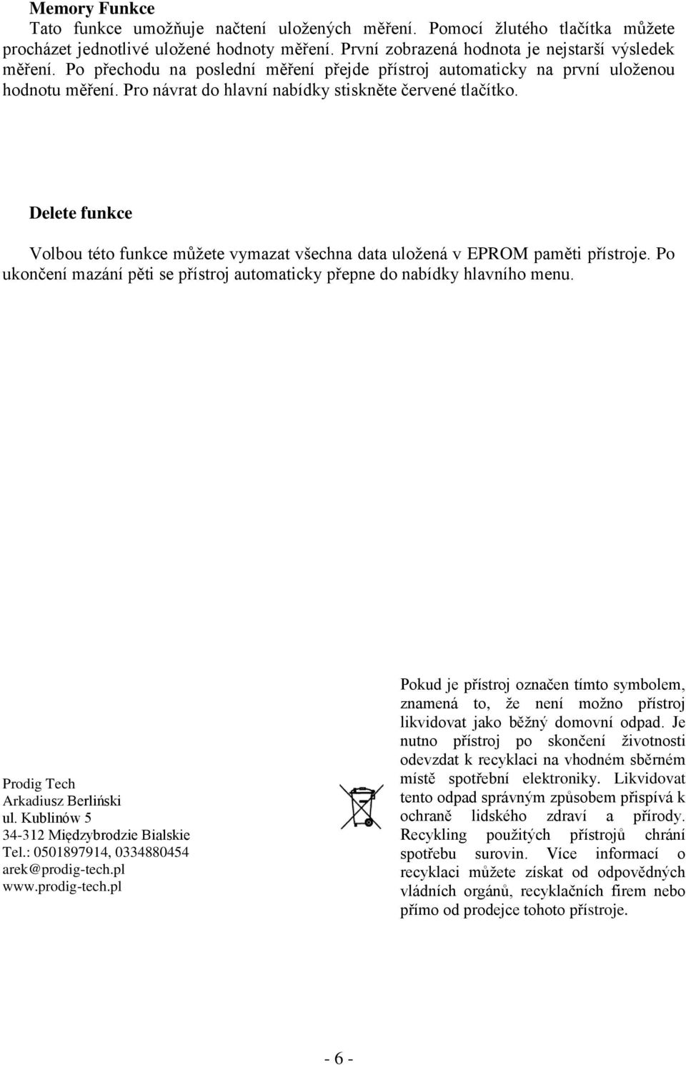 Delete funkce Volbou této funkce můžete vymazat všechna data uložená v EPROM paměti přístroje. Po ukončení mazání pěti se přístroj automaticky přepne do nabídky hlavního menu.