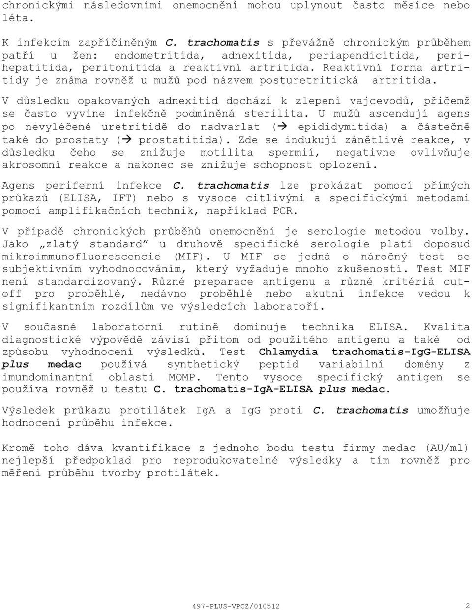 Reaktivní forma artritidy je známa rovněž u mužů pod názvem posturetritická artritida.