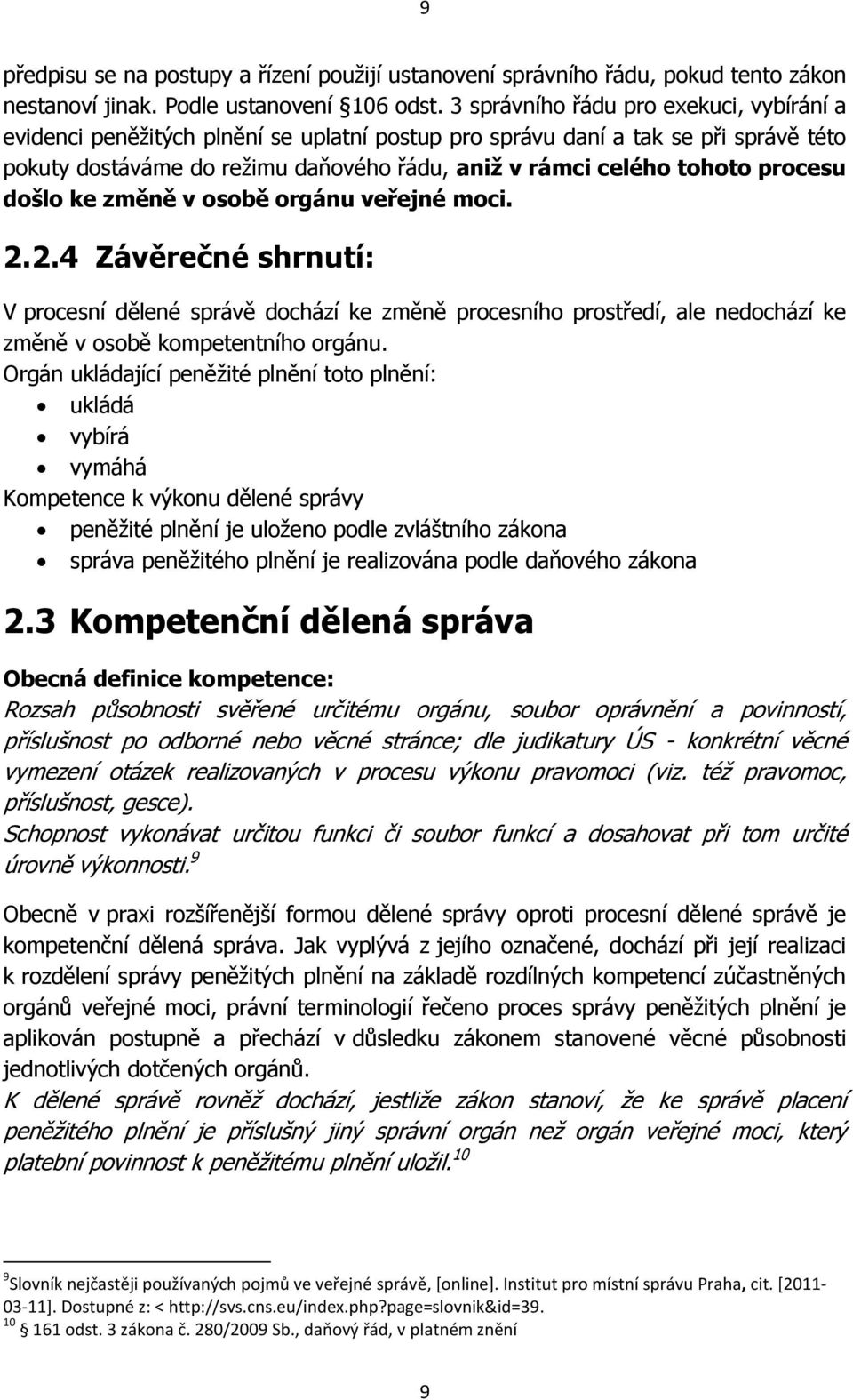 procesu došlo ke změně v osobě orgánu veřejné moci. 2.2.4 Závěrečné shrnutí: V procesní dělené správě dochází ke změně procesního prostředí, ale nedochází ke změně v osobě kompetentního orgánu.