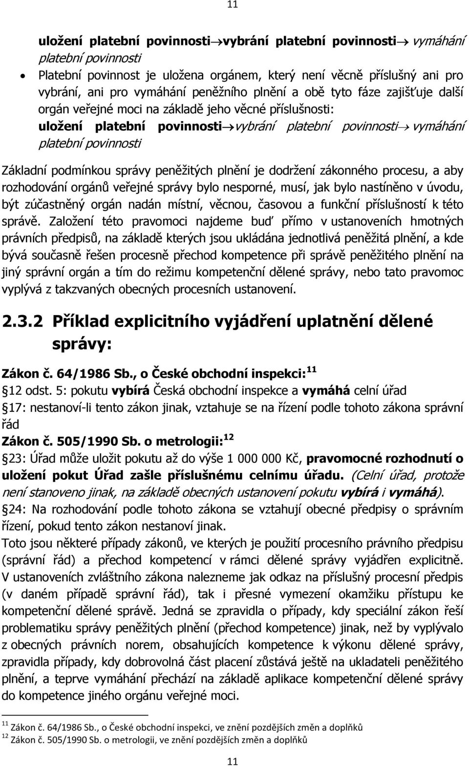 správy peněžitých plnění je dodržení zákonného procesu, a aby rozhodování orgánů veřejné správy bylo nesporné, musí, jak bylo nastíněno v úvodu, být zúčastněný orgán nadán místní, věcnou, časovou a