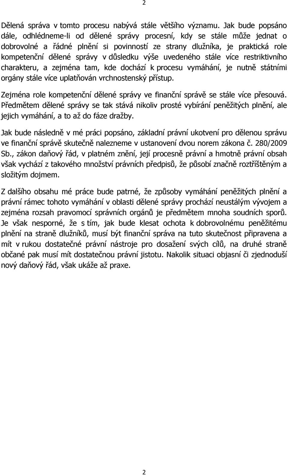 důsledku výše uvedeného stále více restriktivního charakteru, a zejména tam, kde dochází k procesu vymáhání, je nutně státními orgány stále více uplatňován vrchnostenský přístup.