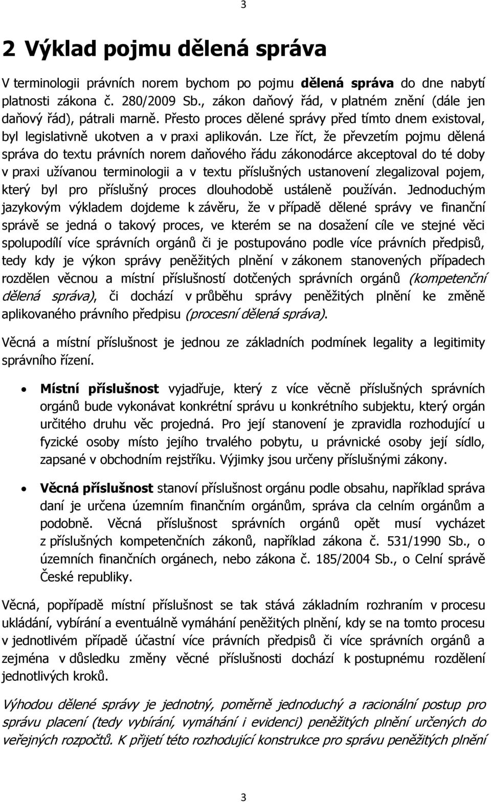 Lze říct, že převzetím pojmu dělená správa do textu právních norem daňového řádu zákonodárce akceptoval do té doby v praxi užívanou terminologii a v textu příslušných ustanovení zlegalizoval pojem,