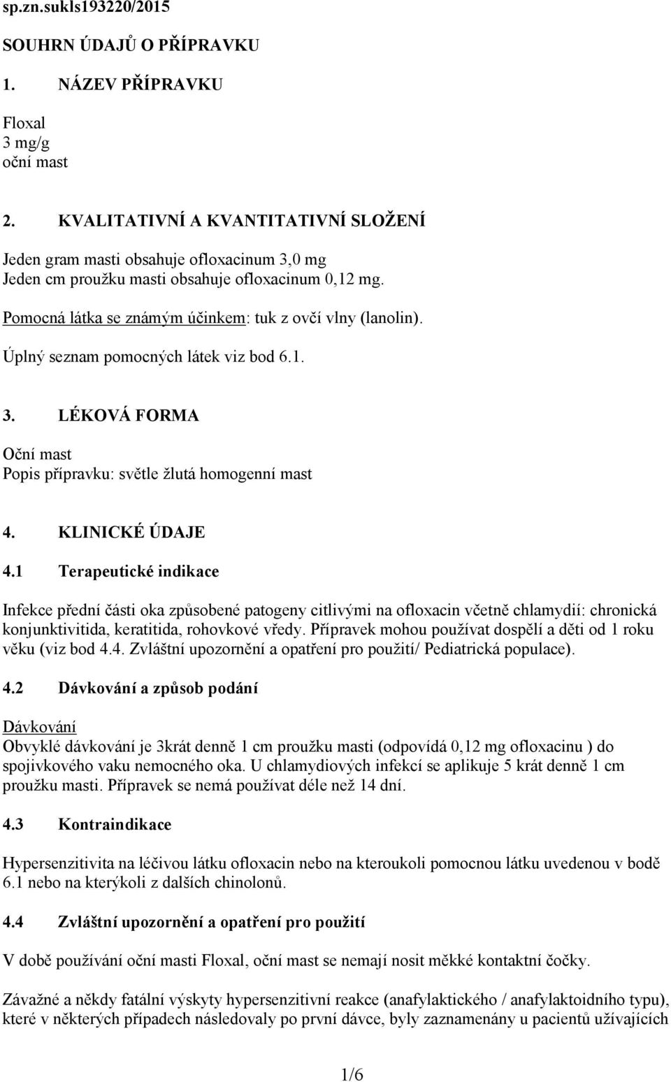 Úplný seznam pomocných látek viz bod 6.1. 3. LÉKOVÁ FORMA Oční mast Popis přípravku: světle žlutá homogenní mast 4. KLINICKÉ ÚDAJE 4.