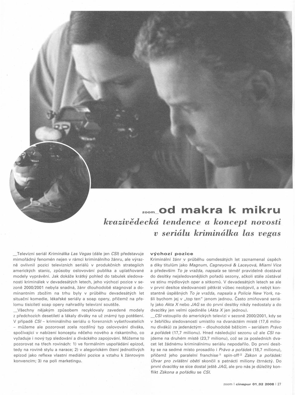 Jak dokáže krátký pohled do tabulek sledovanosti kriminálek v devadesátých letech, jeho výchozí pozice v sezoně 2000/2001 nebyla snadná, žánr dlouhodobě stagnoval a dominantním zbožím na trhu byly v