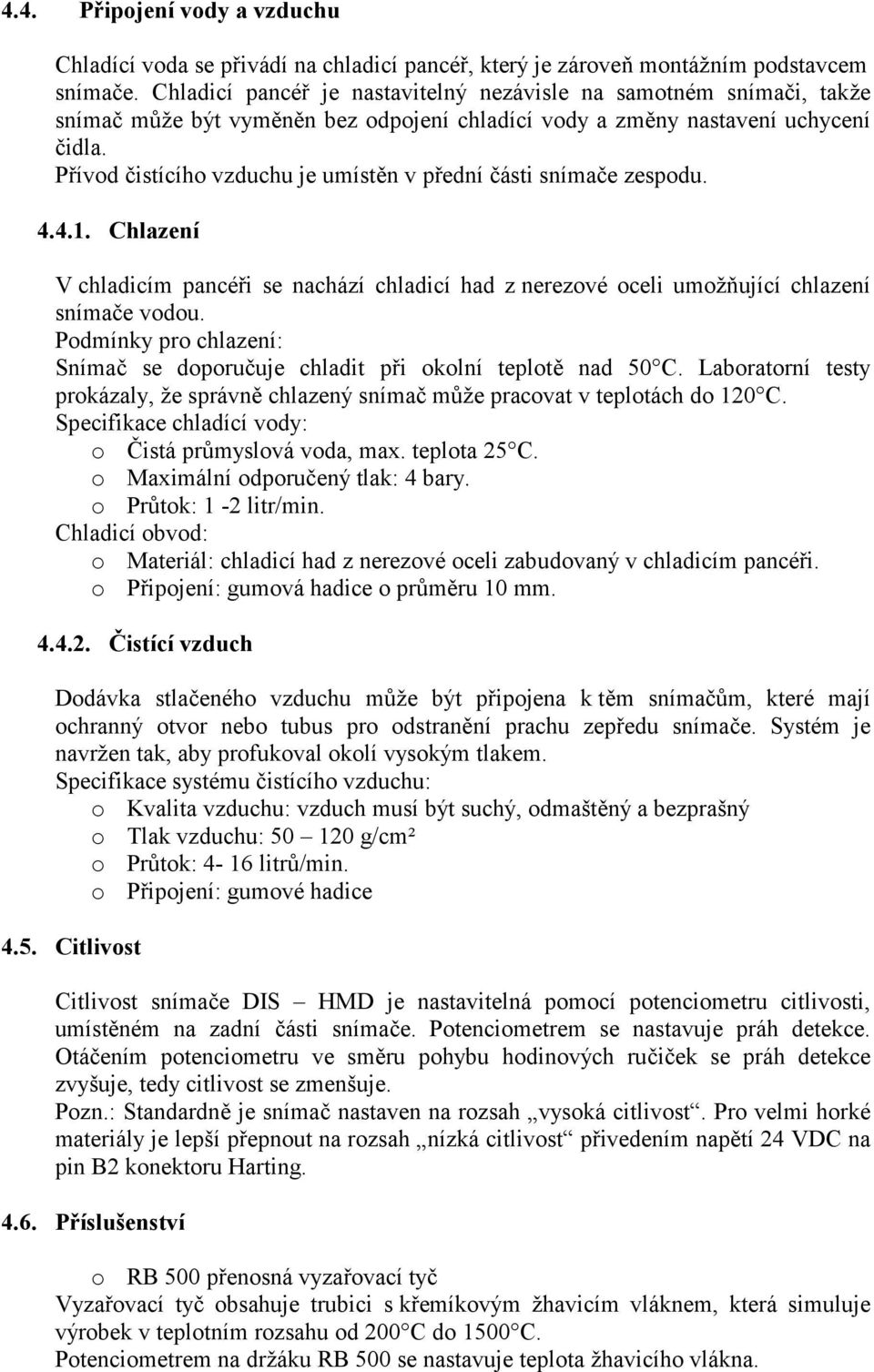 P,ívod istícího vzduchu je umíst(n v p,ední ásti snímae zespodu. 4.4.1. Chlazení V chladicím pancé,i se nachází chladicí had z nerezové oceli umo"8ující chlazení snímae vodou.