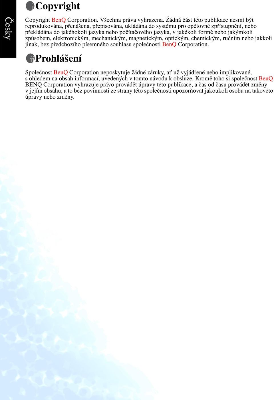 formě nebo jakýmkoli způsobem, elektronickým, mechanickým, magnetickým, optickým, chemickým, ručním nebo jakkoli jinak, bez předchozího písemného souhlasu společnosti BenQ Corporation.