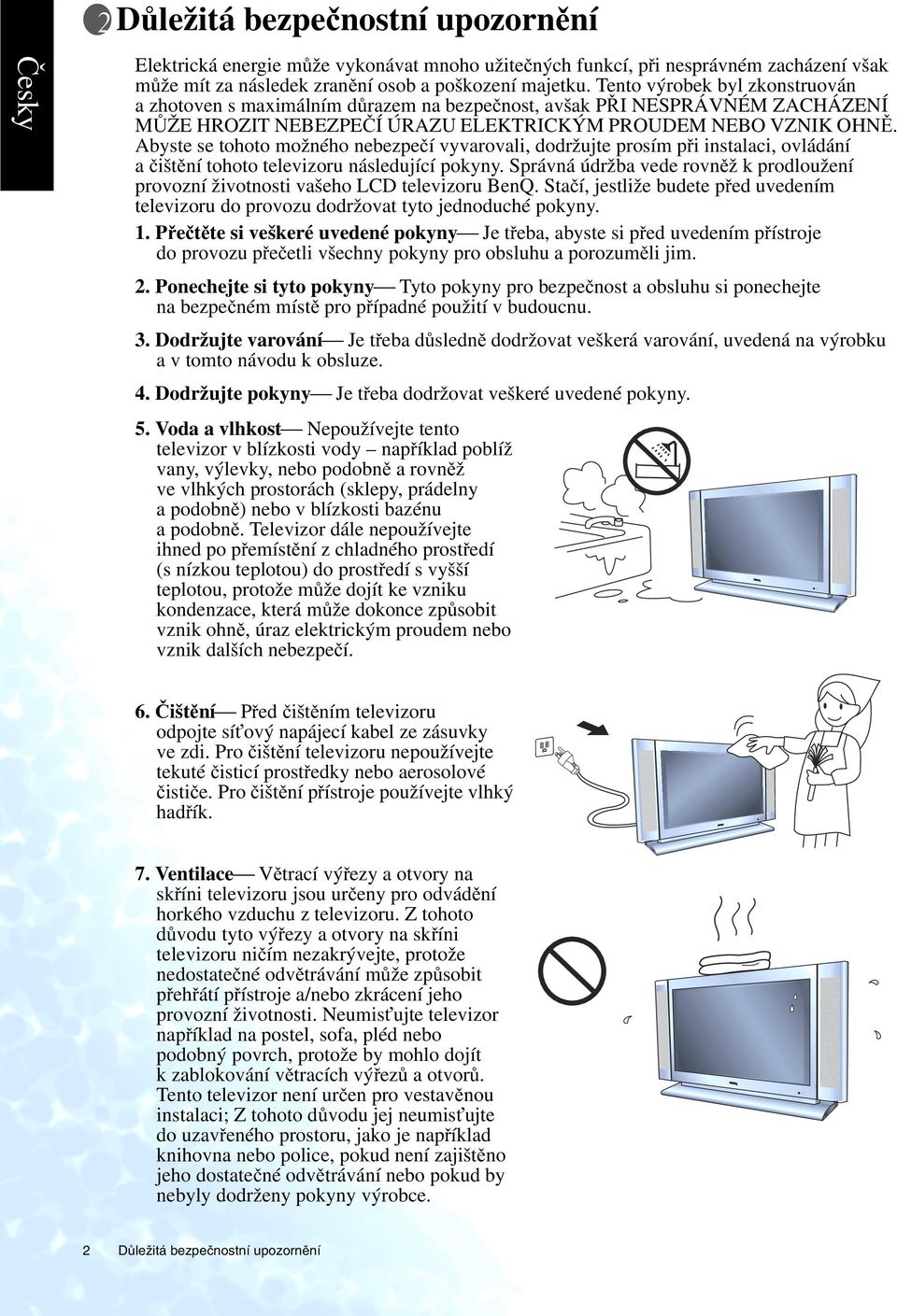 Abyste se tohoto možného nebezpečí vyvarovali, dodržujte prosím při instalaci, ovládání a čištění tohoto televizoru následující pokyny.