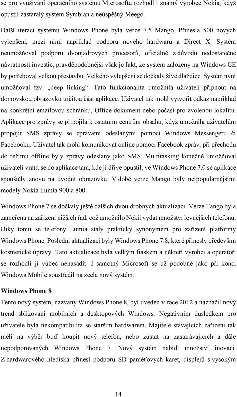 Systém neumožňoval podporu dvoujádrových procesorů, oficiálně z důvodu nedostatečné návratnosti investic, pravděpodobnější však je fakt, že systém založený na Windows CE by potřeboval velkou