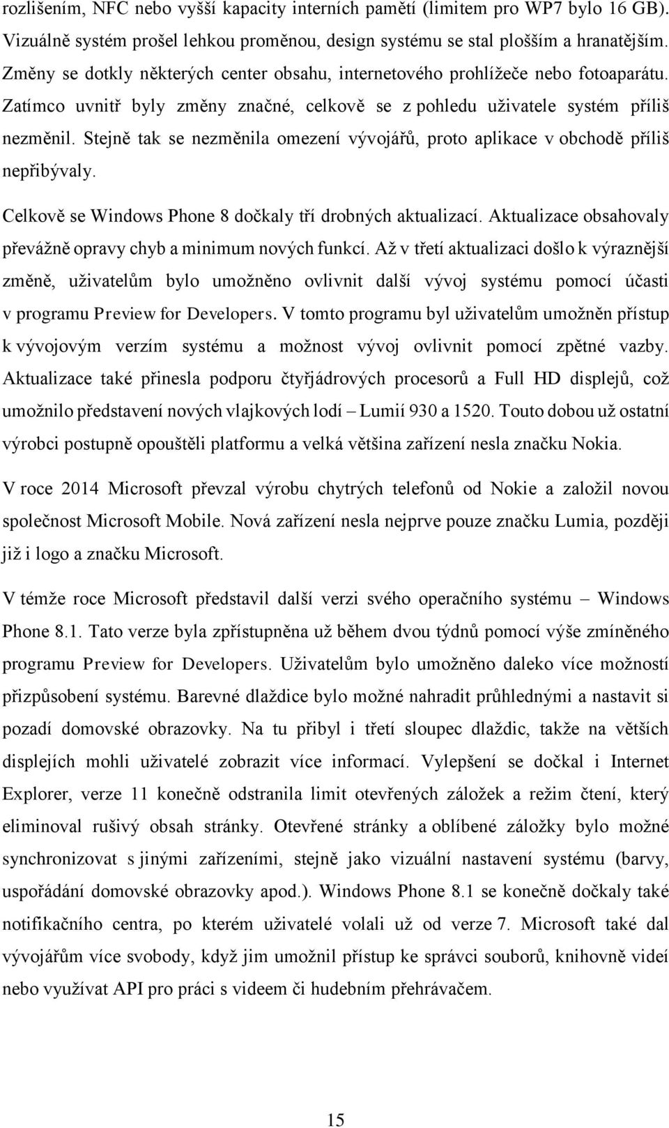 Stejně tak se nezměnila omezení vývojářů, proto aplikace v obchodě příliš nepřibývaly. Celkově se Windows Phone 8 dočkaly tří drobných aktualizací.