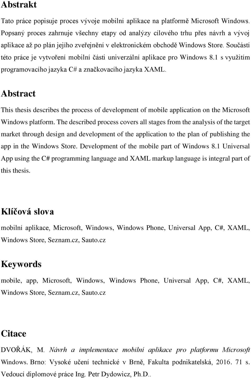 Součástí této práce je vytvoření mobilní části univerzální aplikace pro Windows 8.1 s využitím programovacího jazyka C# a značkovacího jazyka XAML.