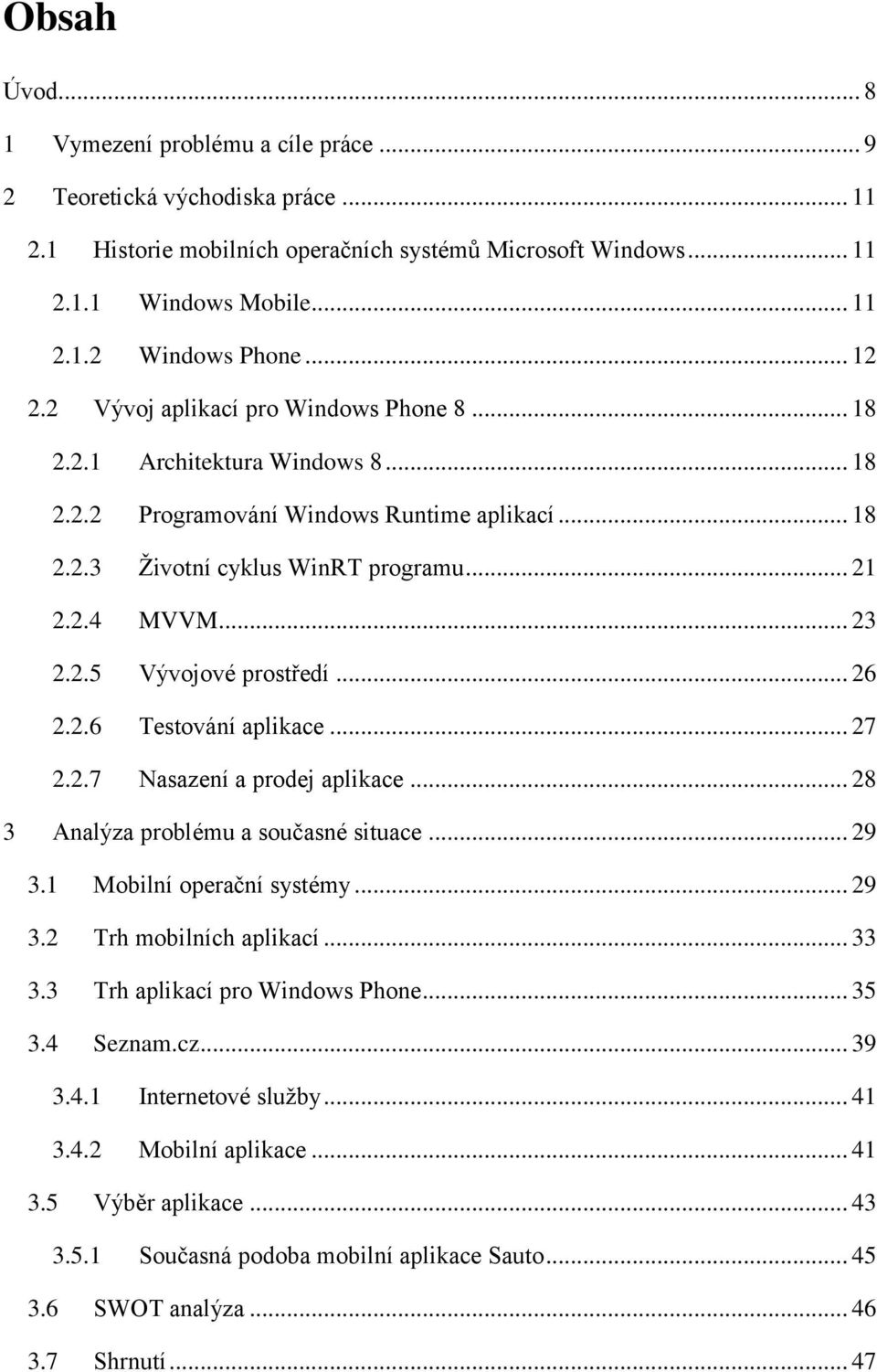 .. 26 2.2.6 Testování aplikace... 27 2.2.7 Nasazení a prodej aplikace... 28 3 Analýza problému a současné situace... 29 3.1 Mobilní operační systémy... 29 3.2 Trh mobilních aplikací... 33 3.