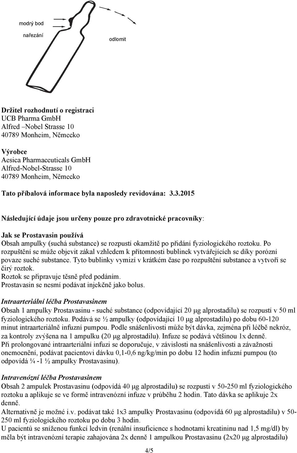 3.2015 Následující údaje jsou určeny pouze pro zdravotnické pracovníky: Jak se Prostavasin používá Obsah ampulky (suchá substance) se rozpustí okamžitě po přidání fyziologického roztoku.