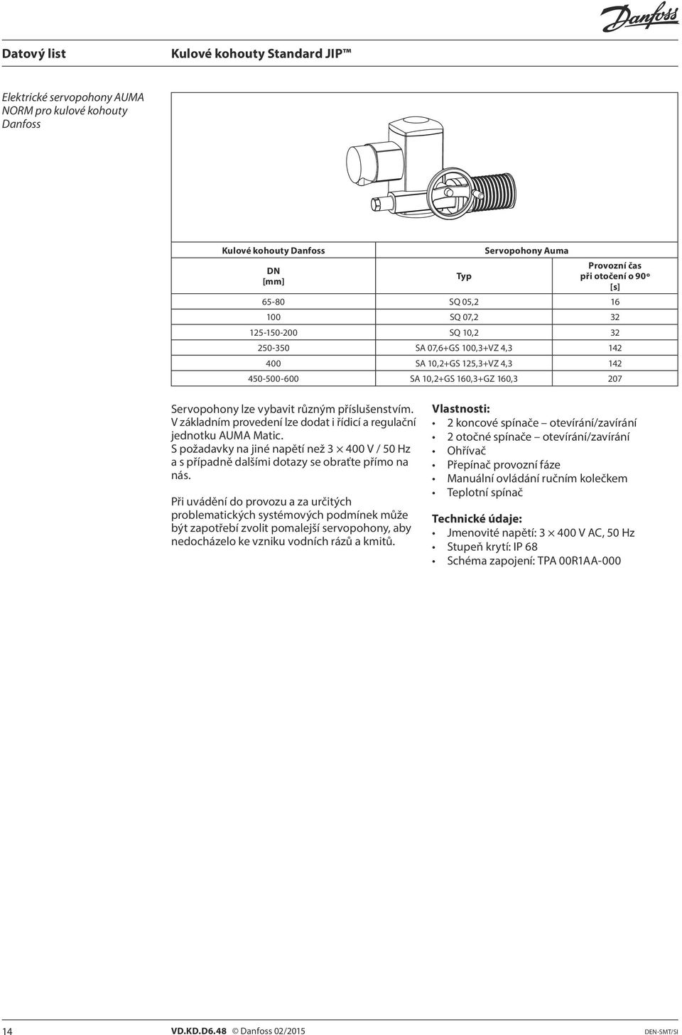 V základním provedení lze dodat i řídicí a regulační jednotku AUMA Matic. S požadavky na jiné napětí než 3 400 V / 50 z a s případně dalšími dotazy se obraťte přímo na nás.