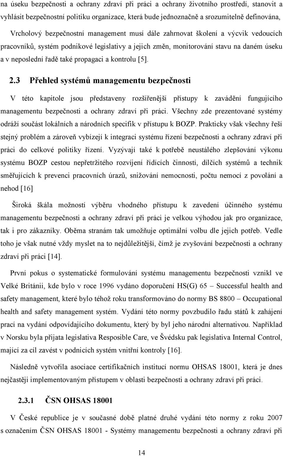 kontrolu [5]. 2.3 Přehled systémů managementu bezpečnosti V této kapitole jsou představeny rozšířenější přístupy k zavádění fungujícího managementu bezpečnosti a ochrany zdraví při práci.