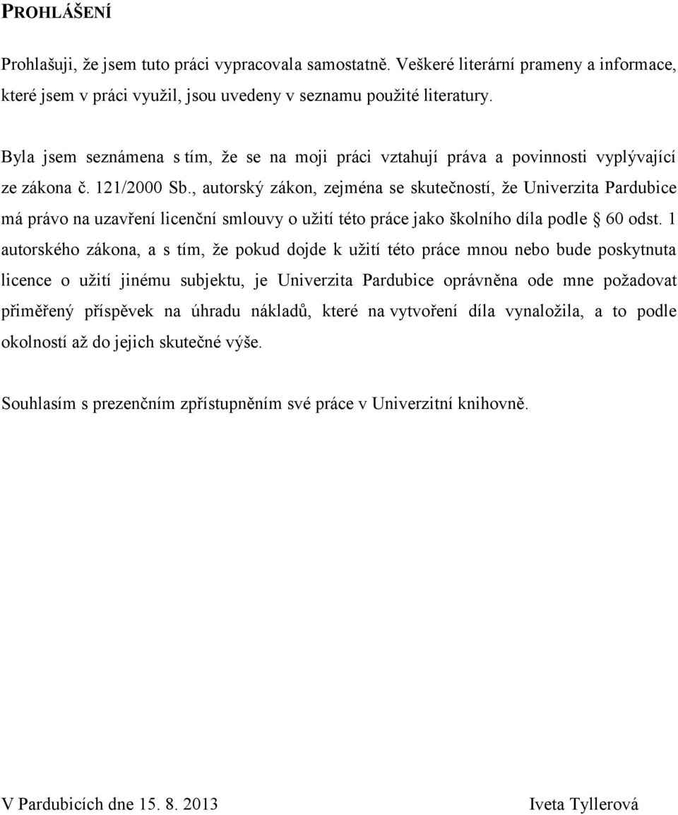 , autorský zákon, zejména se skutečností, ţe Univerzita Pardubice má právo na uzavření licenční smlouvy o uţití této práce jako školního díla podle 60 odst.